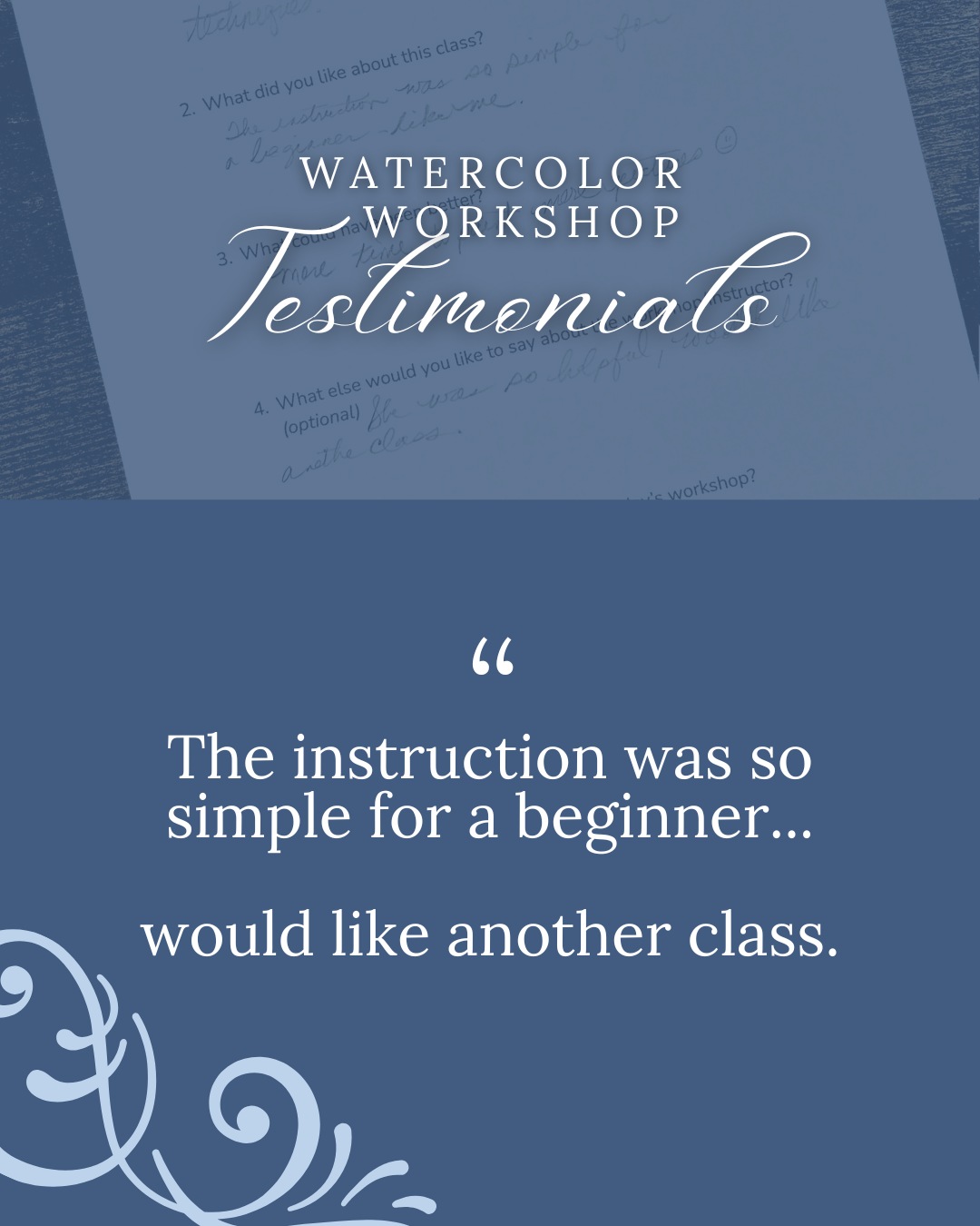 Testimonial about a watercolor workshop on a blue background with text, a swirl, and a photo of a handwritten feedback form. Text reads, "The instruction was so simple for a beginner... would like another class."
